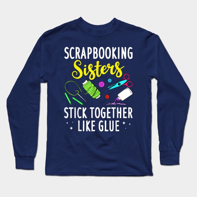 Scrapbooking Sisters Stick Together Like Glue Long Sleeve T-Shirt by Distefano